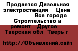 Продается Дизельная электростанция. › Цена ­ 1 400 000 - Все города Строительство и ремонт » Другое   . Тверская обл.,Тверь г.